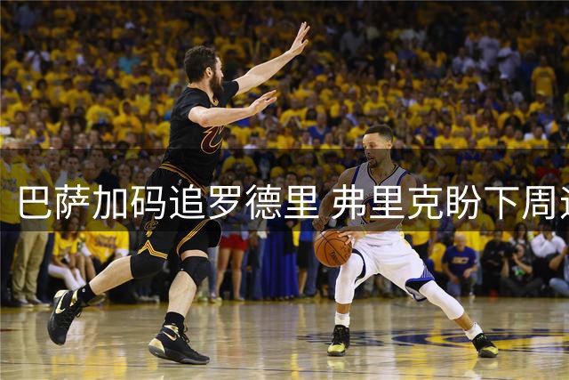 巴萨加码追罗德里 弗里克盼下周迎强援