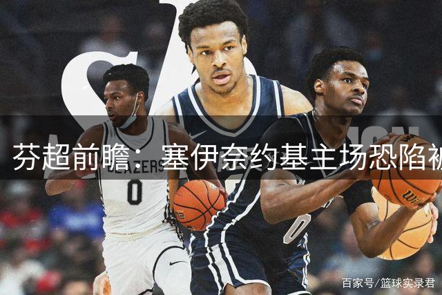 芬超前瞻：塞伊奈约基主场恐陷被动 拉赫蒂半场优势明显