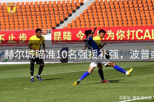 赫尔城瞄准10名强援补强，波普或加盟